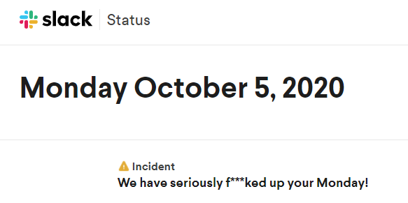 Slack went down.  *Enter stage right* Me, on the ground, in the fetal position.