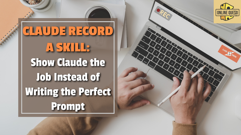 Claude Record a Skill: Show Claude the Job Instead of Writing the Perfect Prompt