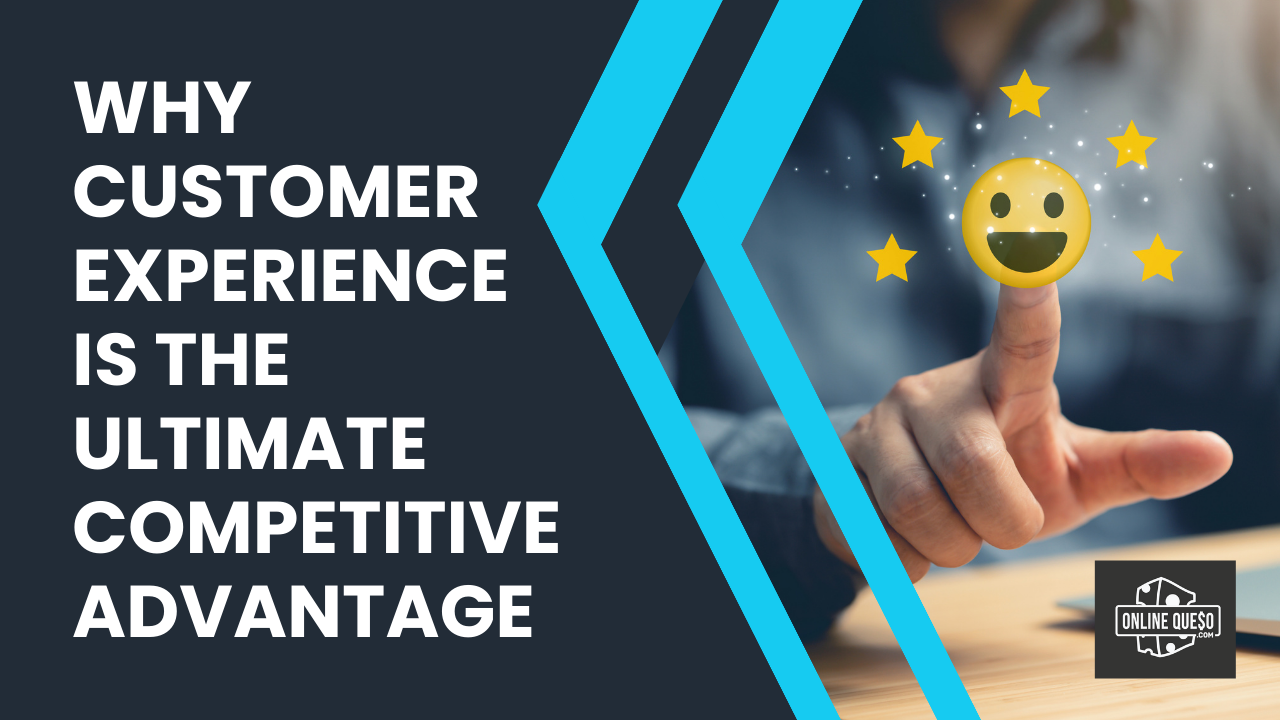 Why Customer Experience Is the Ultimate Competitive Advantage