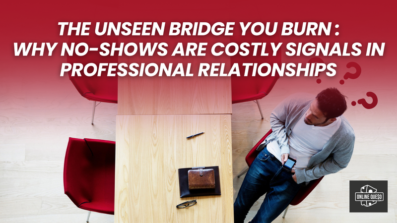 The Unseen Bridge You Burn: Why No-Shows Are Costly Signals in Professional Relationships
