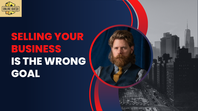 Selling Your Business is the Wrong Goal