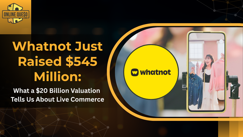 Whatnot Just Raised $545 Million: What a $20 Billion Valuation Tells Us About Live Commerce